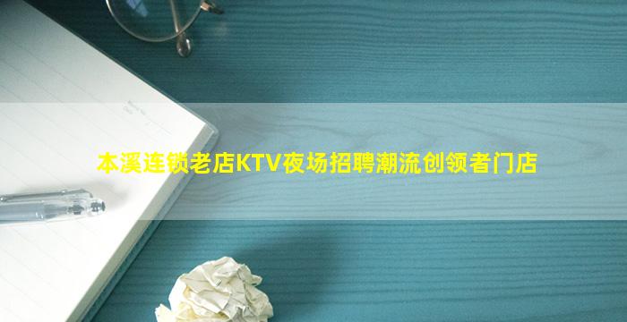 本溪连锁老店KTV夜场招聘潮流创领者门店